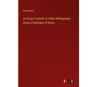An Essay Towards An Indian Bibliography Being A Catalogue Of Books