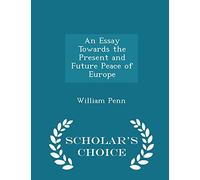An Essay Towards the Present and Future Peace of Europe - Scholar's Choice Edition