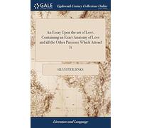 An Essay Upon The Art Of Love, Containing An Exact Anatomy Of Love And All The Other Passions Which Attend It Paperback Book By Silvester Jenks