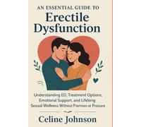An Essential Guide to Erectile Dysfunction: Understanding ED, Treatment Options, Emotional Support, and Lifelong Sexual Wellness Without Promises or Pressure