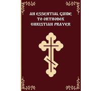 An Essential Guide To Orthodox Christian Prayer: An Introduction to Orthodox Christian Prayer