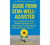 AN ESSENTIAL HEALING GUIDE FROM SEMI-WELL-ADJUSTED: How to Reclaim Your Story, Redefine Strength, and Begin Again-Through the Lens of Alyson Stoner’s Journey