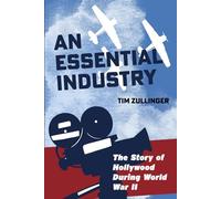 An Essential Industry: The Story of Hollywood During World War II