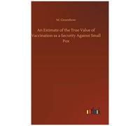 An Estimate Of The True Value Of Vaccination As A Security Against Small Pox