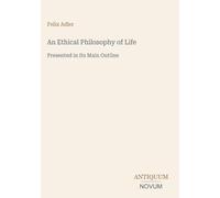 An Ethical Philosophy of Life: Presented in Its Main Outline
