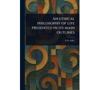 An Ethical Philosophy Of Life Presented In Its Main Outlines