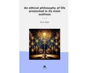 An ethical philosophy of life presented in its main outlines