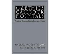 An Ethics Casebook for Hospitals Practical Approaches to Everyday Cases by Rosa Lynn B Pinkus Mark G Kuczewski Mark G. Kuczewski, Rosa Lynn B. Pinkus (Auteur)