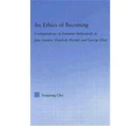 An Ethics of Becoming: Configurations of Feminine Subjectivity in Jane Austen, Charlotte Bronte, and George Eliot Cho, Sonjeong (Auteur)