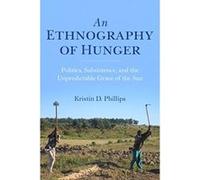 An Ethnography of Hunger: Politics, Subsistence, and the Unpredictable Grace of the Sun (Framing the Global) - [Livre en VO] Kristin D Phillips (Auteur)