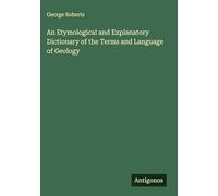 An Etymological and Explanatory Dictionary of the Terms and Language of Geology