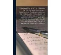 An Etymological Dictionary Of The English Language Containing The Radicals And Definitions Of Word Derived From The Greek Latin And French Languages And A Will GrimshawWill Grimshaw (Auteur)