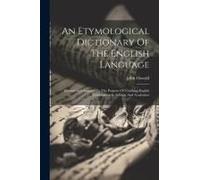 An Etymological Dictionary Of The English Language: Revised And Adapted To The Purpose Of Teaching English Composition In Schools And Academies