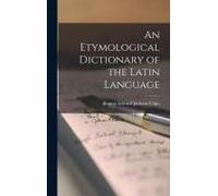 An Etymological Dictionary Of The Latin Language