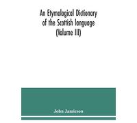An Etymological Dictionary Of The Scottish Language (Volume Iii)