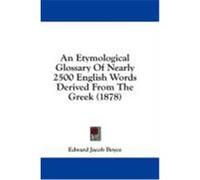 An Etymological Glossary of Nearly 2500 English Words Derived from the Greek (1878) Boyce, Edward Jacob (Auteur)