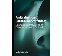 An Evaluation of Fantasy as Antifantasy: Cosmological Implication of Consciousness and Fictionality