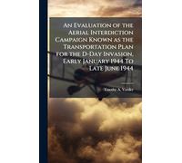 An Evaluation of the Aerial Interdiction Campaign Known as the Transportation Plan for the D-Day Invasion, Early January 1944 To Late June 1944