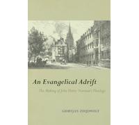 An Evangelical Adrift: The Making of John Henry Newman’s Theology