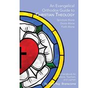 An Evangelical Orthodox Guide To Christian Theology