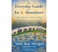 An Everyday Guide to Joy & Abundance: A New Approach to Living with Ease