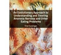 An Evolutionary Approach to Understanding and Treating Anorexia Nervosa and Other Eating Problems by Guisinger & Shan Professor & The University of Montan Guisinger Shan Professor The University of Mo