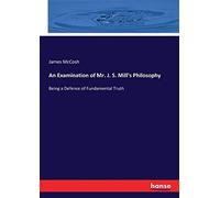 An Examination Of Mr. J. S. Mill's Philosophy