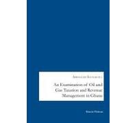An Examination Of Oil And Gas Taxation And Revenue Management In Ghana