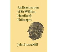 An Examination Of Sir William Hamilton's Philosophy