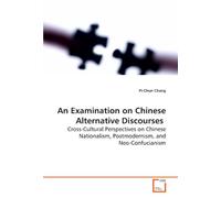 An Examination on Chinese Alternative Discourses: Cross-Cultural Perspectives on Chinese Nationalism, Postmodernism, and Neo-Confucianism
