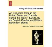 An Excursion Through The United States And Canada During The Years 1822-23. By An English Gentleman [William Newnham Blane].