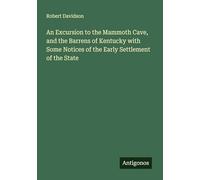 An Excursion to the Mammoth Cave, and the Barrens of Kentucky with Some Notices of the Early Settlement of the State