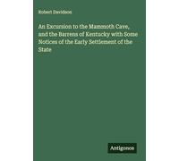 An Excursion to the Mammoth Cave, and the Barrens of Kentucky with Some Notices of the Early Settlement of the State