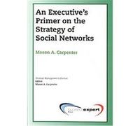 An Executive's Primer on the Strategy of Social Networks Mason Carpenter (Auteur)