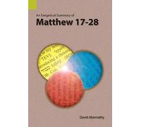 An Exegetical Summary Of Matthew 17-28