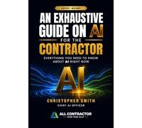 An Exhaustive Guide on AI for the Contractor: Everything You Need to Know About AI Right Now