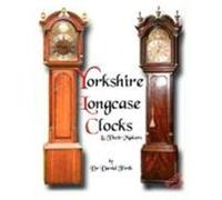 An Exhibition of Yorkshire Grandfather Clocks - Yorkshire Longcase Clocks and Their Makers from 1720 to 1860 Firth, David (Auteur)