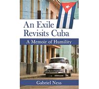 An Exile Revisits Cuba: A Memoir of Humility
