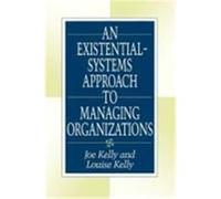 An Existential-Systems Approach to Managing Organizations Joe Kelly, Louise Kelly (Auteur)
