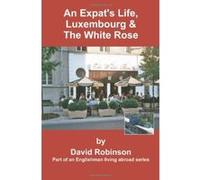 An Expat's Life, Luxembourg & the White Rose David Robinson (Auteur)