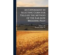 An Experiment in Selecting Corn for Yield by the Method of the Ear-row Breeding Plot
