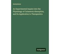 An Experimental Inquiry into the Physiology of Cutaneous Absorption, and Its Application to Therapeutics