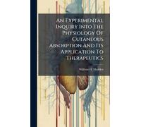 An Experimental Inquiry Into The Physiology Of Cutaneous Absorption And Its Application To Therapeutics