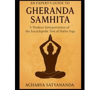 An Expert’s Guide to Gheranda Samhita: A Modern Interpretation of the Encyclopedic Text of Hatha Yoga