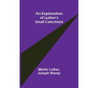 An Explanation Of Luther's Small Catechism