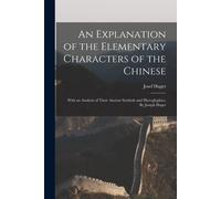 An Explanation Of The Elementary Characters Of The Chinese; With An Analysis Of Their Ancient Symbols And Hieroglyphics. By Joseph Hager