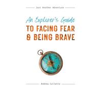 An Explorer's Guide to Facing Fear and Being Brave