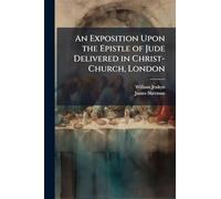 An Exposition Upon the Epistle of Jude Delivered in Christ-Church, London
