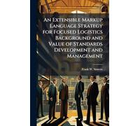 An Extensible Markup Language Strategy for Focused Logistics Background and Value of Standards Development and Management
