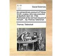 An Extraordinary Account of Tobias Smith, a Gipsy, Who Was Executed at Bedford, April 3D, 1792. Published at the Earnest Request of Himself ... by Th Tattershall, Thomas (Auteur)